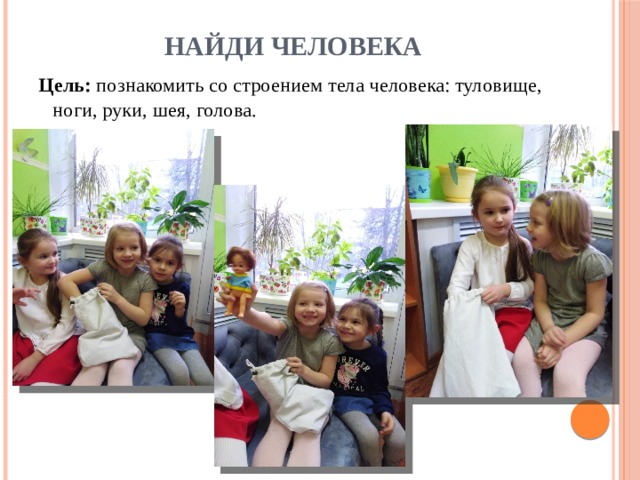 Найди человека Цель: познакомить со строением тела человека: туловище, ноги, руки, шея, голова. 