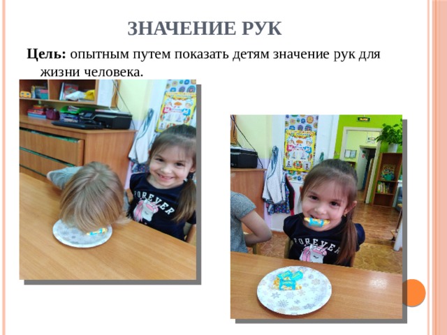 Значение рук Цель:  опытным путем показать детям значение рук для жизни человека. 