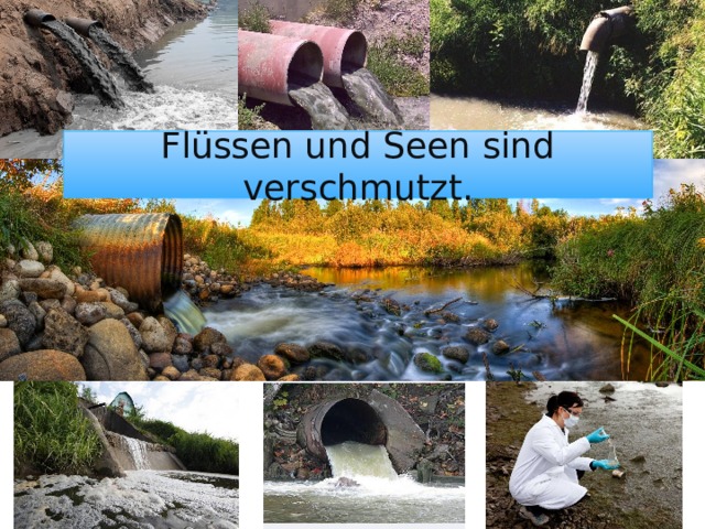 Flüssen und Seen sind verschmutzt. 
