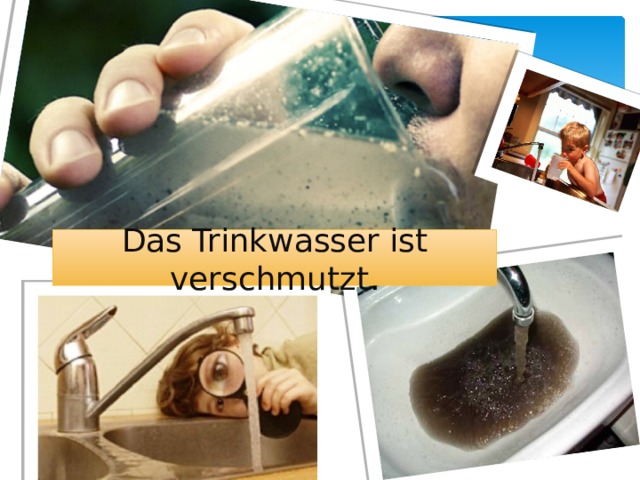Das Trinkwasser ist verschmutzt . 