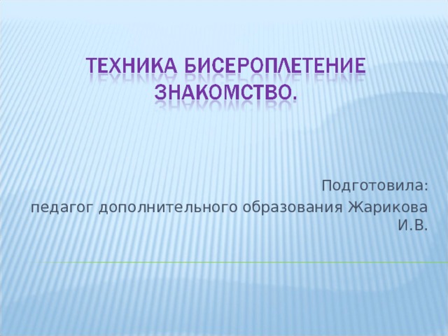 Подготовила: педагог дополнительного образования Жарикова И.В. 