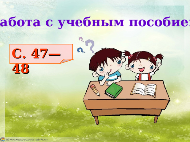 Работа с учебным пособием С. 47—48 