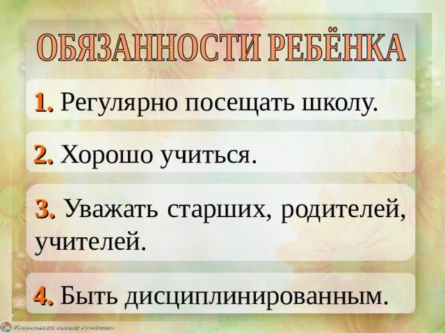 1. Регулярно посещать школу. 2. Хорошо учиться. 3. Уважать старших, родителей, учителей. 4. Быть дисциплинированным. 