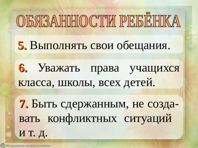 5. Выполнять свои обещания. 6. Уважать права учащихся класса, школы, всех детей. 7. Быть сдержанным, не созда-вать конфликтных ситуаций  и т. д. 