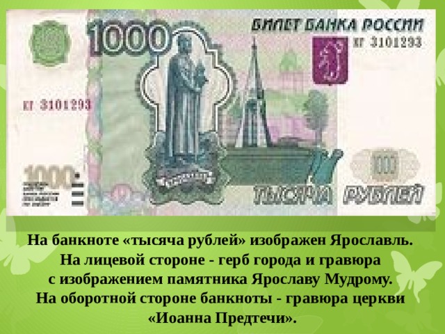 На банкноте «тысяча рублей» изображен Ярославль. На лицевой стороне - герб города и гравюра с изображением памятника Ярославу Мудрому. На оборотной стороне банкноты - гравюра церкви «Иоанна Предтечи». 