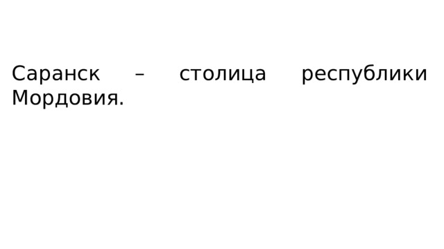 Саранск – столица республики Мордовия. 