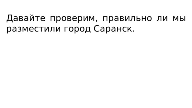 Давайте проверим, правильно ли мы разместили город Саранск. 
