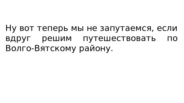 Ну вот теперь мы не запутаемся, если вдруг решим путешествовать по Волго-Вятскому району. 