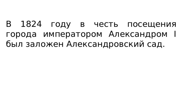 В 1824 году в честь посещения города императором Александром I был заложен Александровский сад. 