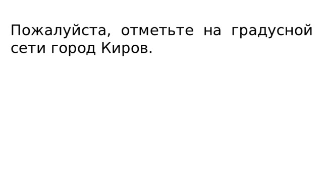 Пожалуйста, отметьте на градусной сети город Киров. 
