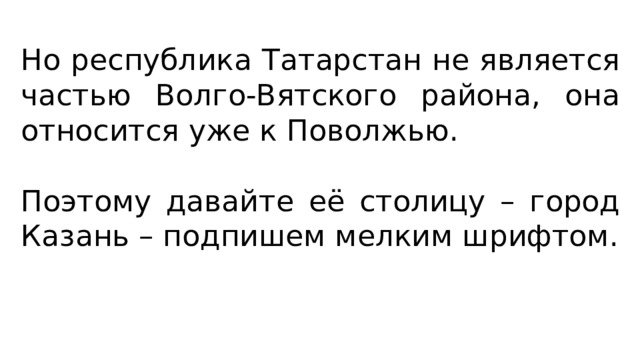 Но республика Татарстан не является частью Волго-Вятского района, она относится уже к Поволжью. Поэтому давайте её столицу – город Казань – подпишем мелким шрифтом. 