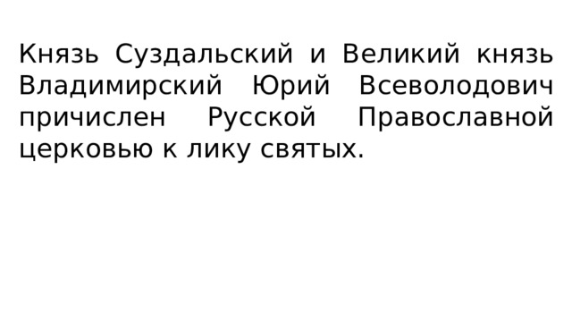 Князь Суздальский и Великий князь Владимирский Юрий Всеволодович причислен Русской Православной церковью к лику святых. 