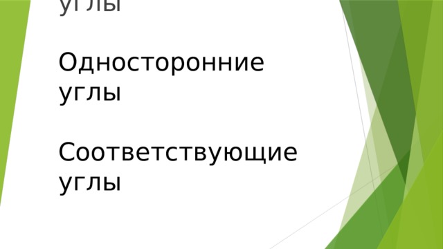 Накрест лежащие углы   Односторонние углы   Соответствующие углы 