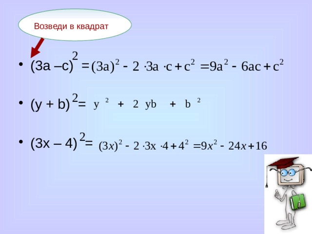Возведи в квадрат (3a –c) = (y + b) = (3x – 4) = 