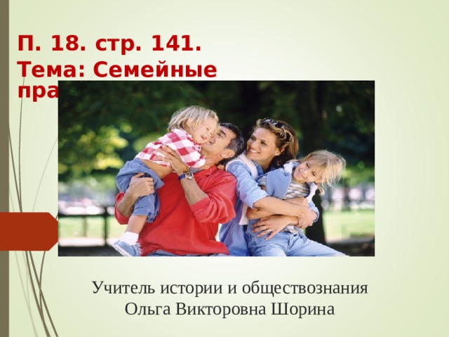 П. 18. стр. 141. Тема: Семейные правоотношения Учитель истории и обществознания  Ольга Викторовна Шорина 