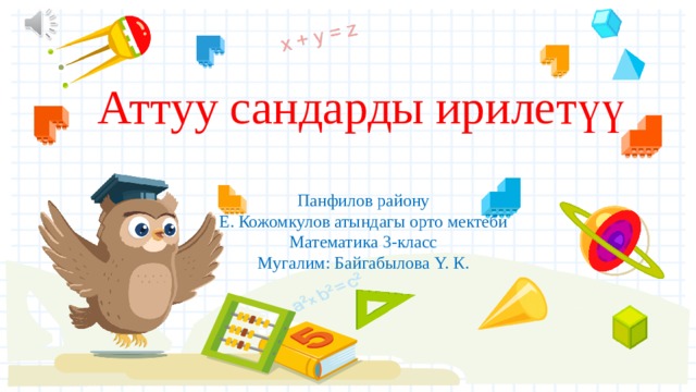 Аттуу сандарды ирилетүү Панфилов району Е. Кожомкулов атындагы орто мектеби Математика 3-класс Мугалим: Байгабылова Y. К. 