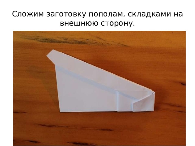 Сложим заготовку пополам, складками на внешнюю сторону. 