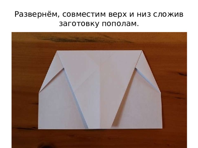 Развернём, совместим верх и низ сложив заготовку пополам. 