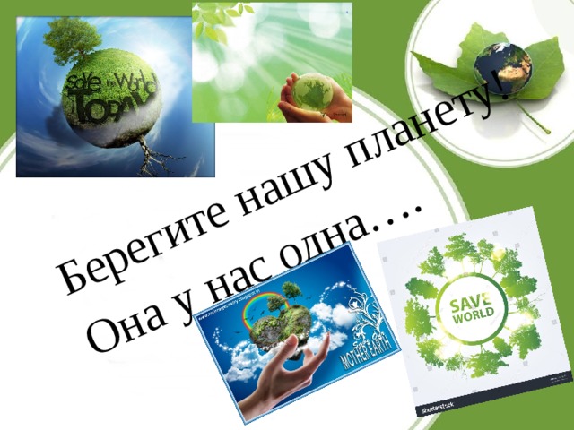 Берегите нашу планету! Она у нас одна…. 