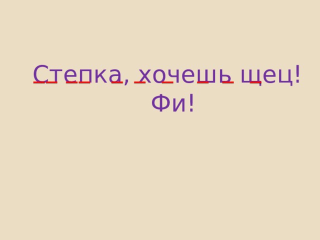 Степка, хочешь щец! Фи! 