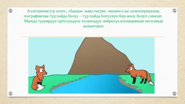 Аллотропия (гр аллос, «башка» жана патрис «мекен») же аллопатрикалык, географиялык тур пайда болуу – түр пайда болуунун бир жолу болуп саналат. Мында түрлөрдүн ортосундагы тоскоолдук чөйрөлүк изоляциянын негизинде калыптанат.   