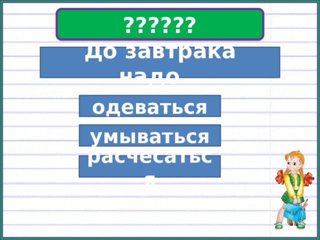 ?????? До завтрака надо… одеваться умываться расчесаться 