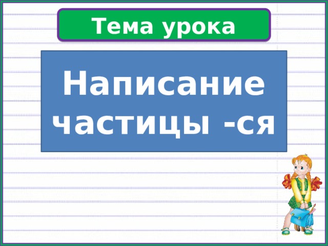 Тема урока Написание частицы -ся 