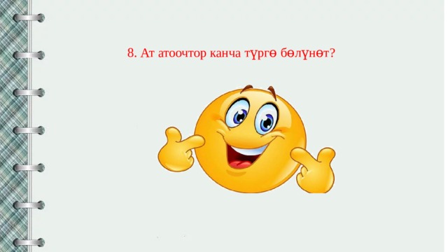 8. Ат атоочтор канча түргɵ бɵлүнɵт? 