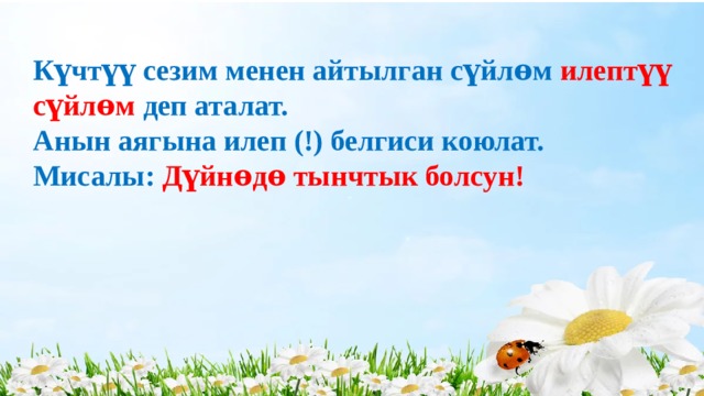 Күчтүү сезим менен айтылган сүйлѳм илептүү сүйлѳм деп аталат.  Анын аягына илеп (!) белгиси коюлат.  Мисалы: Дүйнѳдѳ тынчтык болсун!   