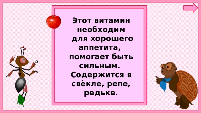 Этот витамин необходим  для хорошего аппетита, помогает быть сильным. Содержится в свёкле, репе, редьке. 