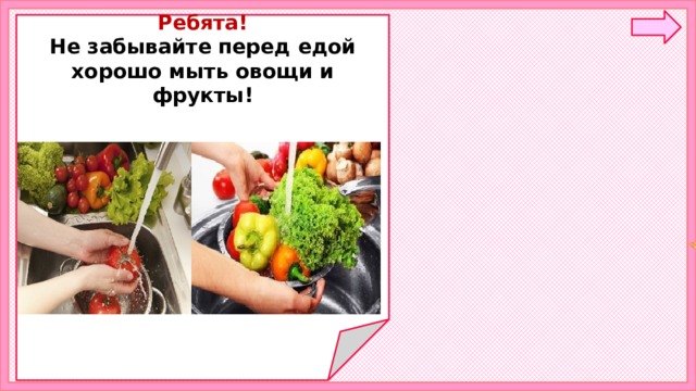   Ребята! Не забывайте перед едой хорошо мыть овощи и фрукты!             