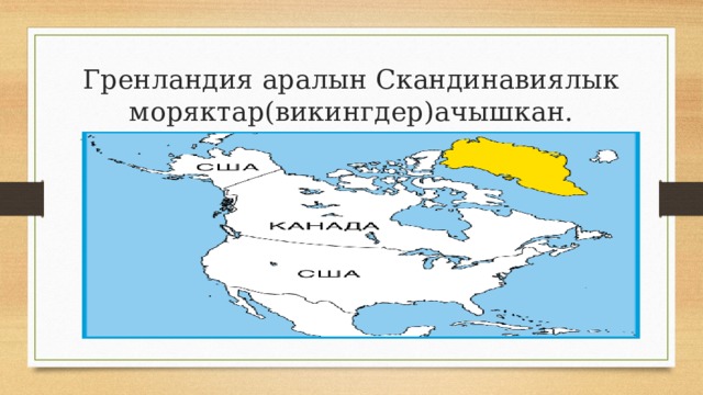 Гренландия аралын Скандинавиялык моряктар(викингдер)ачышкан. 