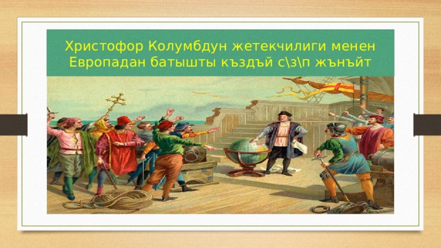 Христофор Колумбдун жетекчилиги менен Европадан батышты къздъй с\з\п жънъйт 