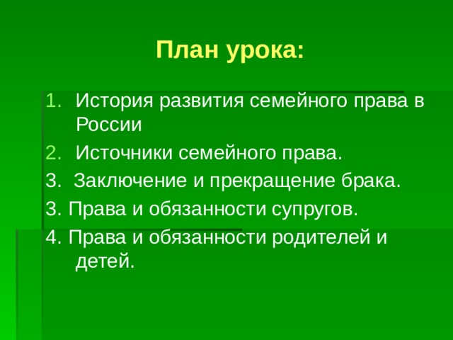 План урока: История развития семейного права в России Источники семейного права. 3. Заключение и прекращение брака. 3. Права и обязанности супругов. 4. Права и обязанности родителей и детей. 