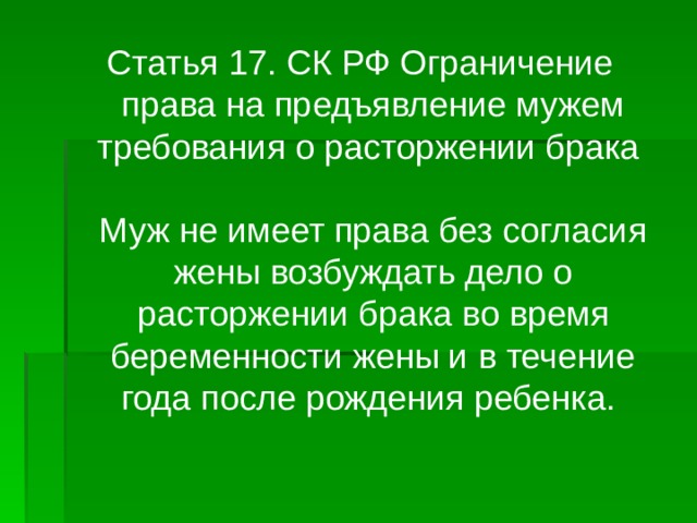 Статья 17. СК РФ Ограничение права на предъявление мужем требования о расторжении брака   Муж не имеет права без согласия жены возбуждать дело о расторжении брака во время беременности жены и в течение года после рождения ребенка. 