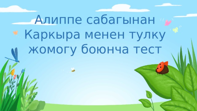 Алиппе сабагынан Каркыра менен тулку жомогу боюнча тест 