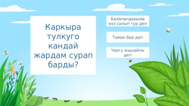 Балапандарыма коз салып тур деп Каркыра тулкуго кандай жардам сурап барды? Тамак бер деп Чоогу жашайлы деп 