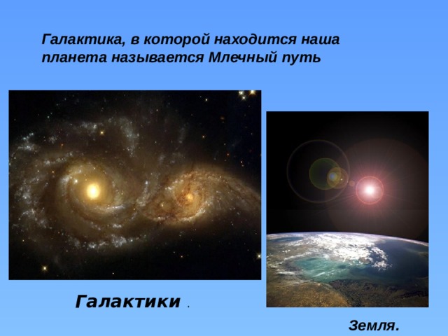 Галактика, в которой находится наша планета называется Млечный путь Галактики . Земля. 