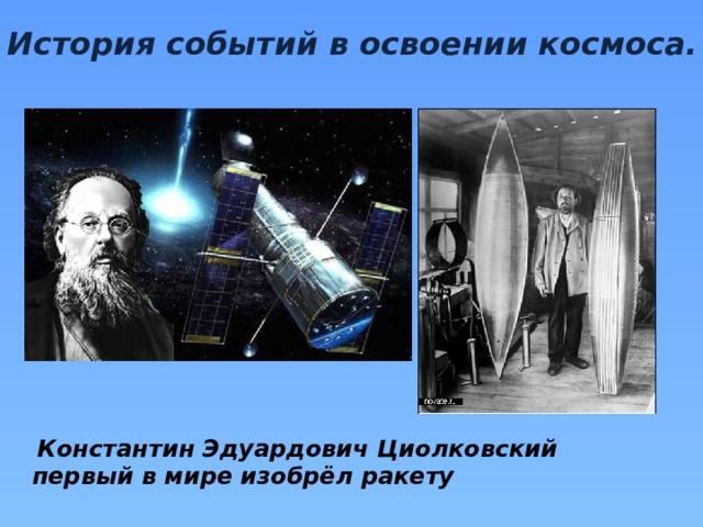 История событий в освоении космоса.  Константин Эдуардович Циолковский первый в мире изобрёл ракету  