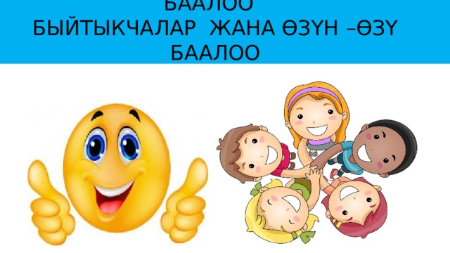 БААЛОО  БЫЙТЫКЧАЛАР ЖАНА ӨЗҮН –ӨЗҮ БААЛОО 