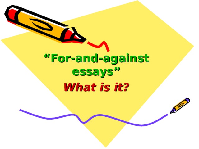 “ For-and-against essays” What is it? 