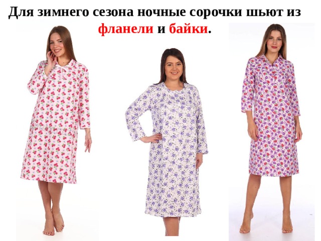 Для зимнего сезона ночные сорочки шьют из фланели и байки . Для зимних ночных сорочек используют фланель и байку.  
