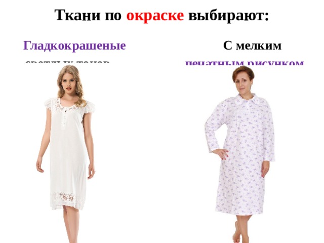 Ткани по окраске выбирают:  Гладкокрашеные С мелким  светлых тонов печатным рисунком Ткани по окраске выбирают гладкокрашеные светлых тонов и с мелким рисунком.  