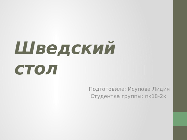 Шведский стол Подготовила: Исупова Лидия Студентка группы: пк18-2к 