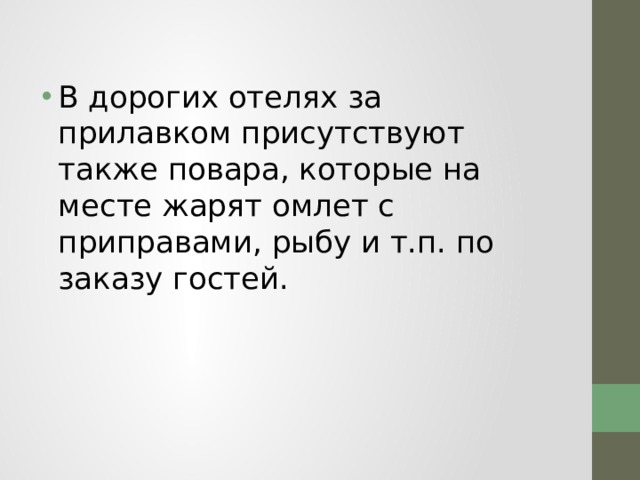 В дорогих отелях за прилавком присутствуют также повара, которые на месте жарят омлет с приправами, рыбу и т.п. по заказу гостей. 