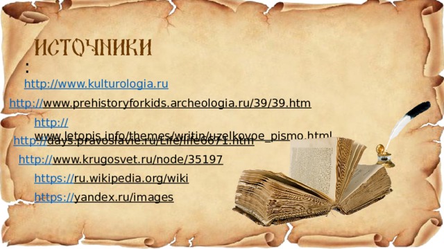 : http :// www.kulturologia.ru http:// www.prehistoryforkids.archeologia.ru/39/39.htm  http:// www.letopis.info/themes/writin/uzelkovoe_pismo.html  http:// days.pravoslavie.ru/Life/life6671.htm  http:// www.krugosvet.ru/node/35197  https:// ru.wikipedia.org/wiki  https:// yandex.ru/images  
