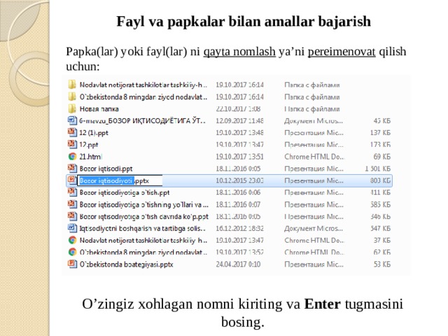 Fayl va papkalar bilan amallar bajarish Papka(lar) yoki fayl(lar) ni qayta nomlash ya’ni pereimenovat qilish uchun: O’zingiz xohlagan nomni kiriting va Enter tugmasini bosing. 