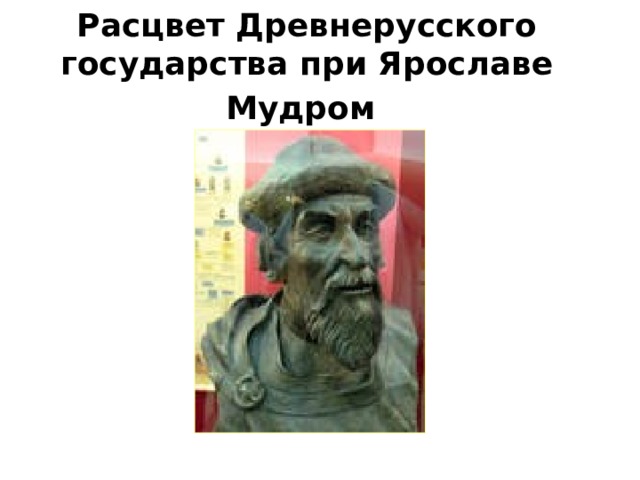 Расцвет Древнерусского государства при Ярославе  Мудром  