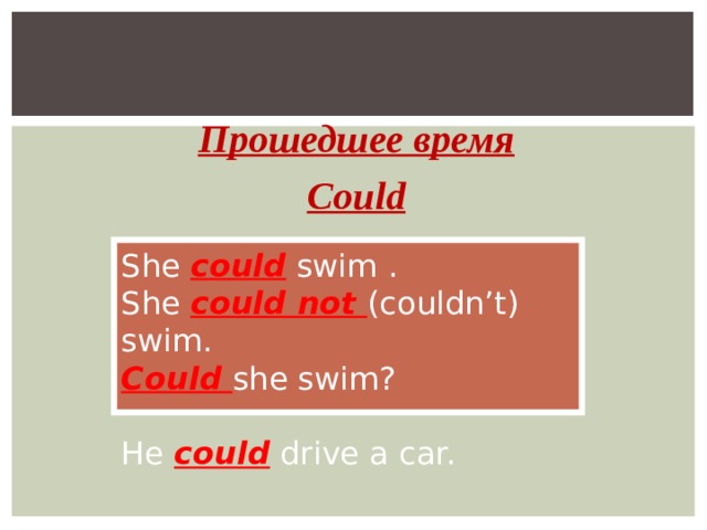 Прошедшее время Could She could swim . She could not (couldn’t) swim. Could she swim? He could drive a car. 