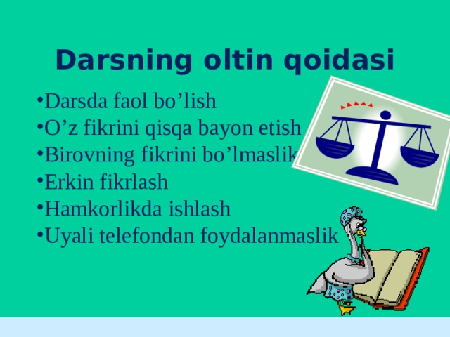 Darsning oltin qoidasi Darsda faol bo’lish O’z fikrini qisqa bayon etish Birovning fikrini bo’lmaslik Erkin fikrlash Hamkorlikda ishlash Uyali telefondan foydalanmaslik 